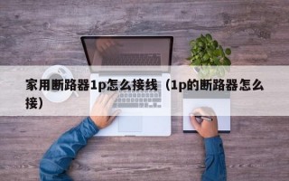 家用断路器1p怎么接线（1p的断路器怎么接）