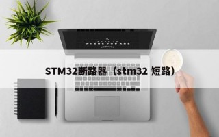 STM32断路器（stm32 短路）