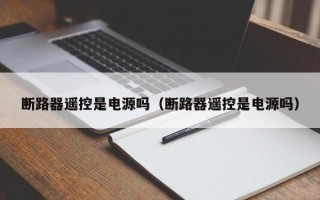 断路器遥控是电源吗（断路器遥控是电源吗）