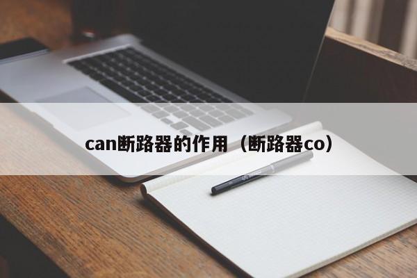 can断路器的作用（断路器co）-第1张图片-威尼斯澳门人(亚洲)第一品牌-欢迎莅临